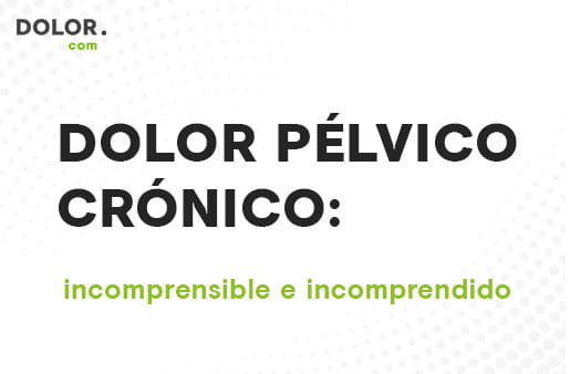 Dolor pélvico crónico: incomprensible e incomprendido