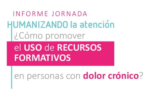 Informe “Humanizando la atención ¿Cómo promover el uso de recursos formativos en personas con dolor crónico?”