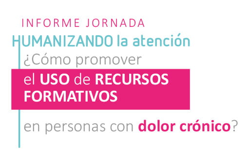 Informe “Humanizando la atención ¿Cómo promover el uso de recursos formativos en personas con dolor crónico?”