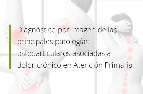 Diagnóstico por imagen de las principales patologías osteoarticulares asociadas a dolor crónico en Atención Primaria